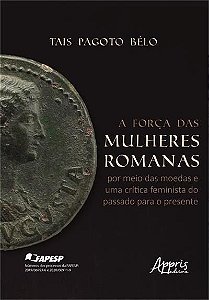 A Força Das Mulheres Romanas - Por Meio Das Moedas e Uma Crítica Feminista do Passado P/ o Presente