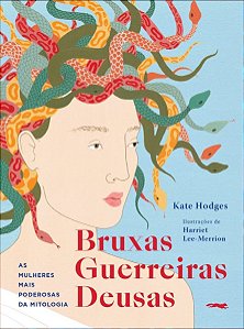 Bruxas, Guerreiras, Deusas - As Mulheres Mais Poderosas da Mitologia