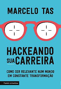 Hackeando Sua Carreira - Como Ser Relevante Num Mundo Em Constante Transformação