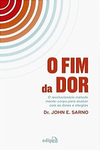 O Fim da Dor - O Revolucionário Método Mente-Corpo Para Acabar Com as Dores e Alergias