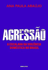 Agressão - A Escalada da Violência Doméstica no Brasil