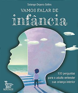 Vamos Falar de Infância - 100 Perguntas Para o Adulto Entender Sua Criança Interior