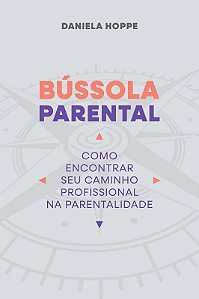 Bússola Parental - Como Encontrar Seu Caminho Profissional na Parentalidade