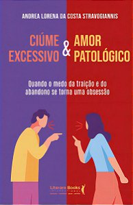 Ciúme Excessivo & Amor Patológico - Quando O Medo da Traição e do Abandono Se Torna Uma Obsessão
