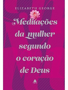 Meditações da Mulher Segundo o Coração de Deus