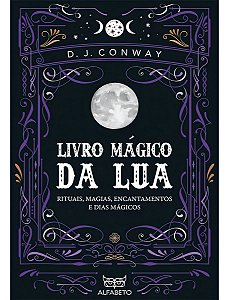 Livro Mágico da Lua - Rituais, Magias, Encantamentos e Dias Mágicos