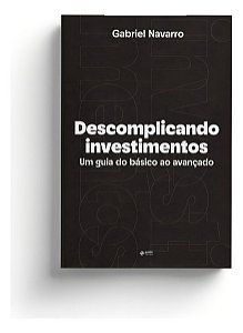 Descomplicando Investimentos - Um Guia do Básico Ao Avançado