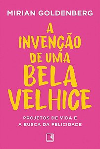 A Invenção De Uma Bela Velhice