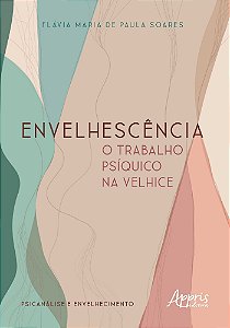 Envelhescência - O Trabalho Psíquico na Velhice