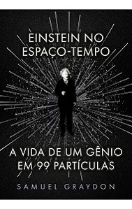 Einstein no Espaço-Tempo - A Vida de Um Gênio Em 99 Partículas