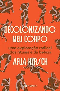 Decolonizando Meu Corpo - Uma Exploração Radical Dos Rituais e da Beleza
