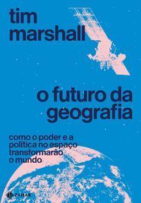 O Futuro Da Geografia - Como o Poder e a Política No Espaço Transformarão o Mundo