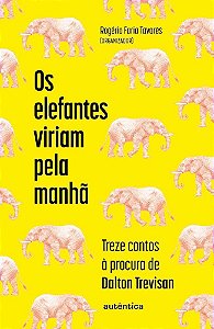 Os Elefantes Viriam Pela Manhã - Treze Contos à Procura de Dalton Trevisan