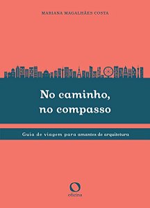 No Caminho, No Compasso - Guia De Viagem Para Amantes Da Arquitetura