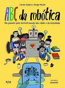 ABC da Robótica - Um Passeio Pelo Incrível Mundo Dos Robôs e da Tecnologia