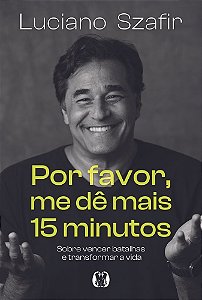 Por Favor, Me dê Mais 15 Minutos - Sobre Vencer Batalhas e Transformar a Vida