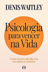 Psicologia Para Vencer na Vida - Como Tornar Cada Dia Rico Em Todos os Sentidos