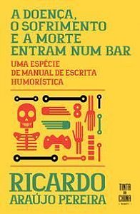 A Doença, o Sofrimento e a Morte Entram Num Bar - Uma Espécie De Manual De Escrita Humorística