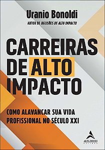 Carreiras De Alto Impacto - Como Alavancar Sua Vida Profissional No Século Xxi
