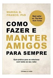 Como Fazer e Manter Amigos Para Sempre - Guia Prático Para Se Relacionar Com Todos Ao Seu Redor