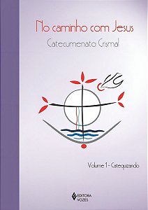 No Caminho Com Jesus - Catecumenato Crismal - Vol. 01 - Catequizando