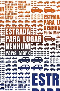 Estrada Para Lugar Nenhum - o Que o Vale Do Silício Não Entende Sobre o Futuro Dos Transportes