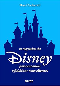 Os Segredos Da Disney Para Encantar e Fidelizar Seus Clientes