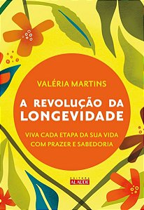 a Revolução Da Longevidade - Prepare-se Para a Segunda Metade Da Sua Vida Com Prazer e Sabedoria