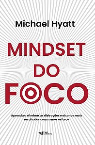 Mindset do Foco - Aprenda a Eliminar as Distrações e Alcance Mais Resultados Com Menos Esforço