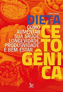 Dieta Cetogênica - Como Aumentar Sua Saúde, Longevidade, Produtividade e Bem-estar