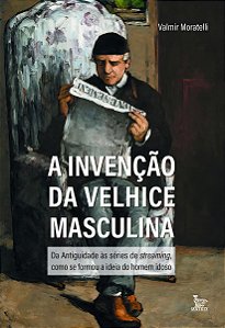 A Invenção da Velhice Masculina
