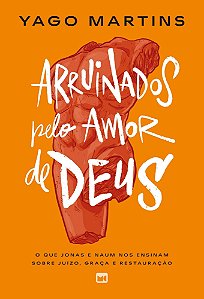 Arruinados Pelo Amor de Deus - O Que Jonas e Naum Nos Ensinam Sobre Juízo, Graça e Restauração