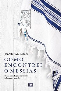 Como Encontrei o Messias - Minha Jornada Pela Identidade Judaica do Evangelho