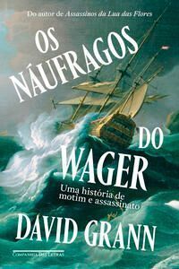 Os Náufragos Do Wager - Uma História De Motim e Assassinato