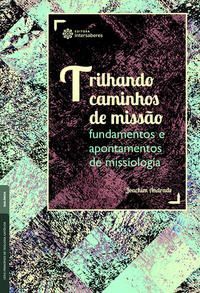 Trilhando Caminhos De Missão - Fundamentos e Apontamentos De Missiologia