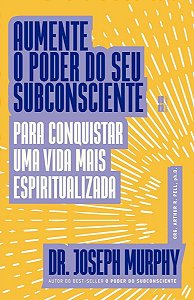Aumente o Poder do Seu Subconsciente Para Conquistar Uma Vida Mais Espiritualizada