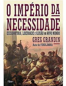 o Império Da Necessidade - Escravatura, Liberdade e Ilusão No Novo Mundo