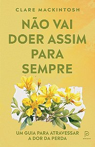 Não Vai Doer Assim Para Sempre - Um Guia Para Atravessar A Dor Da Perda