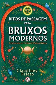 Ritos de Passagem Para Bruxos Modernos - Celebrando os Ciclos da Vida na Wicca