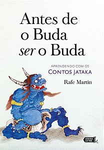 Antes De o Buda Ser o Buda - Aprendendo Com Os Contos Jataka