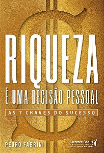 Riqueza é Uma Decisão Pessoal - As 7 Chaves do Sucesso