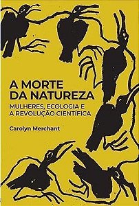 A Morte da Natureza - Mulheres, Ecologia e a Revolução Científica