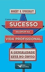 Como Obter Sucesso Incomum na Vida Profissional