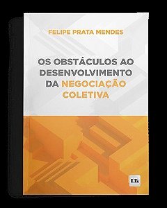 Os Obstáculos ao Desenvolvimento da Negociação Coletiva - 01Ed/24