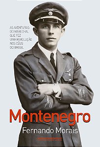 Montenegro - As Aventuras do Marechal Que Fez Uma Revolução Nos Céus do Brasil