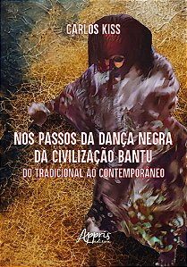 Nos Passos da Dança Negra da Civilização Bantu - Do Tradicional Ao Contemporâneo