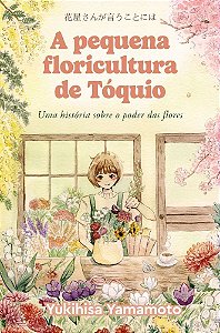 A Pequena Floricultura De Tóquio - Uma História Sobre O Poder Das Flores