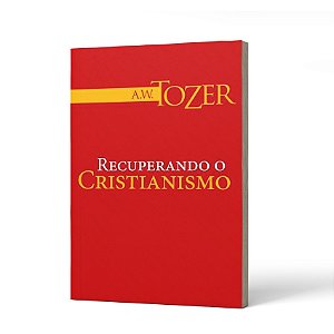 RECUPERANDO O CRISTIANISMO - TOZER, A. W.