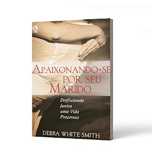 APAIXONANDO-SE POR SEU MARIDO - DEBRA WHITE SMITH