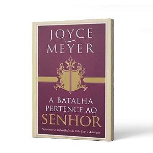 BATALHA PERTENCE AO SENHOR (A)  - JOYCE MEYER
